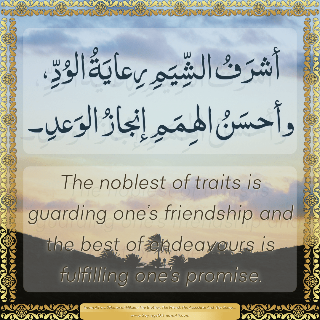 The noblest of traits is guarding one’s friendship and the best of...